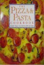 The Pizza & Pasta Cookbook (More Than 150 Step-By-Step Recipes) - Sarah Bush, Lesley Mackley