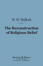 The Reconstruction of Religious Belief (Barnes & Noble Digital Library) - William Hurrell Mallock