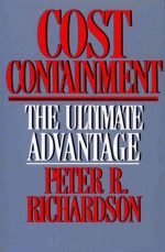 Cost Containment: The Ultimate Advantage - Peter R. Richardson