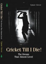 Cricket till I die! - Upneet Grover