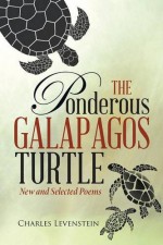 The Ponderous Galapagos Turtle: New and Selected Poems - Charles Levenstein