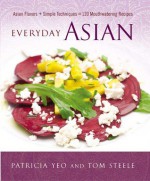 Everyday Asian: Asian Flavors + Simple Techniques = 120 Mouthwatering Recipes - Patricia Yeo, Tom Steele