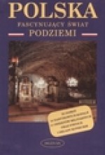 Polska : fascynujący świat podziemi - Robert. Szewczyk