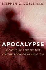 Apocalypse: A Catholic Perspective on the Book of Revelation - Stephen C. Doyle