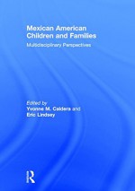 Mexican American Children and Families: Multidisciplinary Perspectives - Yvonne M. Caldera, Eric Lindsey