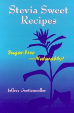 Stevia Sweet Recipes: Sugar Free Naturally! - Jeffrey Goettemoeller, David Richard