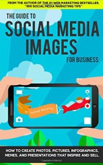 The Guide to Social Media Images for Business: How to Produce Photos, Pictures, - Andrew Macarthy