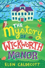 The Mystery of Wickworth Manor - Elen Caldecott