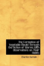 The Formation of Vegetable Mould Through the Action of Worms with Observations on Their Habits - Charles Darwin