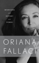 Interviews with History and Conversations with Power - Oriana Fallaci