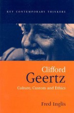 Clifford Geertz: Culture Custom and Ethics - Fred Inglis