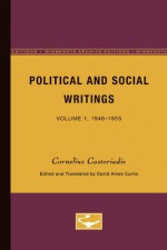 Political & Social Writings Vol. 1: From the Critique of Bureaucracy to the Positive Content of Socialism - Cornelius Castoriadis