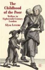 The Childhood of the Poor: Welfare in Eighteenth-Century London - Alysa Levene