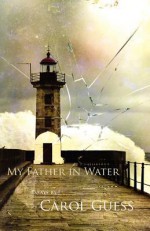 My Father in Water - Carol Guess