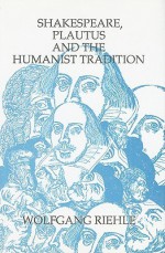 Shakespeare, Plautus and the Humanist Tradition - Wolfgang Riehle