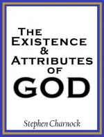 The Existence and Attributes of God - William Symington, Stephen Charnock