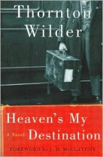 Heaven's My Destination - Thornton Wilder, J.D. McClatchy