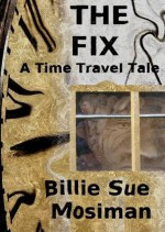 The Fix-A Time Travel Tale - Billie Sue Mosiman