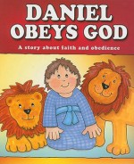 Daniel Obeys God: A Story about Faith and Obedience - Carolyn Larsen, Caron Turk