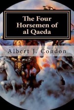 The Four Horsemen of Al Qaeda - Albert J. Condon