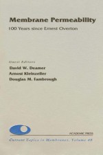 Membrane Permeability: 100 Years Since Ernest Overton: 100 Years Since Ernest Overton - Dale J. Benos, David W. Deamer, Arnost Kleinzeller