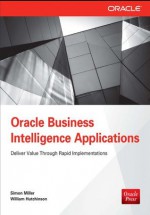 Oracle Business Intelligence Applications: Deliver Value Through Rapid Implementations - Simon Miller, William Hutchinson