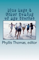 Blue Legs & Other Coming of Age Stories - Phyllis Thomas, J.P. Behrens, Everett Cooney, Laura L. Mays Hoopes, Matthew James, Shaun Deilke, Emerald Barnes, L.M. Ellzey, LB McGill, Lisa Dunn, Bex Bates