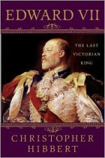 Edward VII: The Last Victorian King - Christopher Hibbert, Hugh Thomas