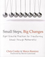 Small Steps, Big Changes: Eight Essential Practices for Transforming Schools Through Mathematics - Chris Confer, Marco Ramirez