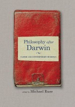 Philosophy after Darwin: Classic and Contemporary Readings - Michael Ruse