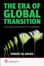 The Era of Global Transition: Crises and Opportunities in the New World (Cass Business Press) - Robert W. Davies