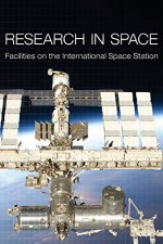 Research in Space: Facilities on the International Space Station - National Aeronautics and Space Administration, Ph.D., Deborah L. Harm, Ph.D., Tara M. Ruttley