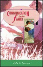 Communication in the Family: Seeking Satisfaction in Changing Times - Judy C. Pearson