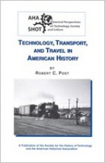 Technology, Transport and Travel in American History - Robert C. Post