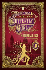 The Contrary Tale of the Butterfly Girl: From the Peculiar Adventures of John Lovehart, Esq., Volume 2 (Notebooks of John Loveheart, E) - Ishbelle Bee