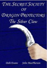 The Silver Claw - The Secret Society of Dragon Protectors - Debi Evans, John Macpherson