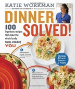 Dinner Solved!: 100 Ingenious Recipes That Make the Whole Family Happy, Including You! - Katie Workman