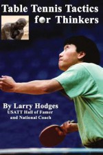 Table Tennis Tactics for Thinkers - Larry Hodges