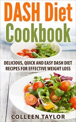 DASH Diet Cookbook: Delicious, Quick and Easy DASH Diet Recipes for Effective Weight Loss (DASH Diet, Weight Loss, Recipes, Low Sodium, Younger You) - Colleen Taylor