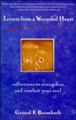 Letters from a Wounded Heart: Reflections to Stregthen and Comfort Your Soul - Gerald F. Baumbach