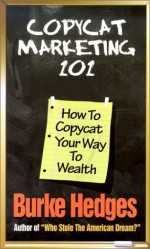 Copycat Marketing 101: How to Copycat Your Way to Wealth - Burke Hedges, Steve Price