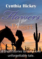 Flowers of the desert, Four short western romances combine to make one unforgettable tale - Cynthia Hickey