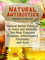 Natural Antibiotics: Natural Herbal Panacea to Avert and Alleviate the Most Frequent Deseases, Inflamatory Process and Acne (Natural Antibiotics, Natural ... Books, natural antibiotics and antivirals) - Ronald Anderson