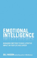 Emotional Intelligence: Managing emotions to make a positive impact on your life and career - Gill Hasson