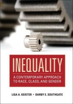 Inequality: A Contemporary Approach to Race, Class, and Gender - Lisa A. Keister, Darby E. Southgate