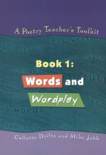 A Poetry Teacher's Toolkit: Book 1: Words and Wordplay - Collette Drifte, Mike Jubb