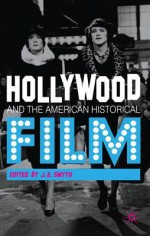 Hollywood and the American Historical Film - J.E. Smyth