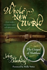 A Whole New World: The Gospel of Matthew - John Blackwell