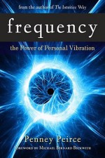 Frequency: The Power of Personal Vibration - Penney Peirce