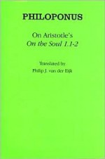 On Aristotle's "On the Soul 1.1 2" - Philoponus, Van Der Philoponus, Philip J. van der Eijk